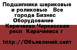 Подшипники шариковые и роликовые - Все города Бизнес » Оборудование   . Карачаево-Черкесская респ.,Карачаевск г.